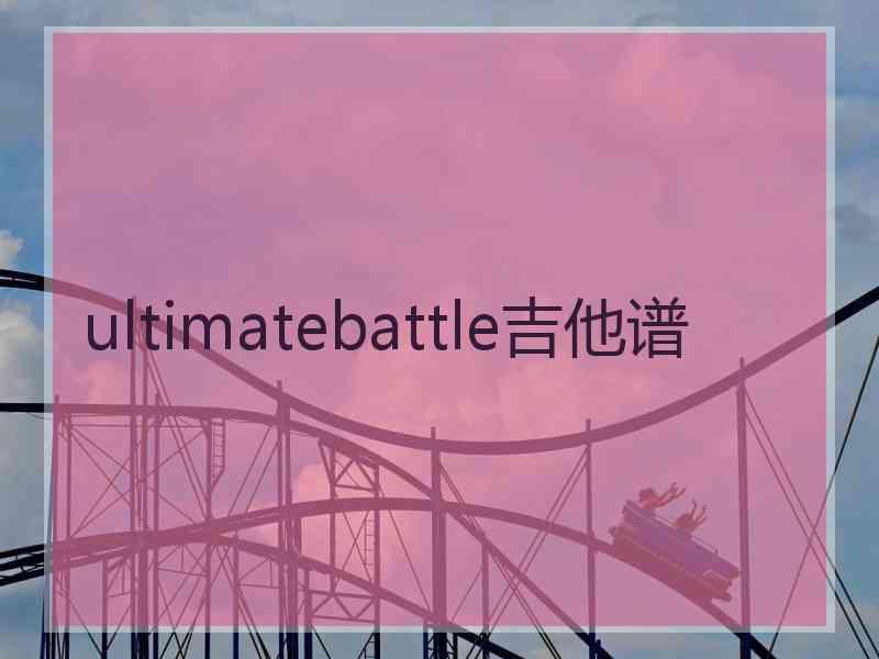 ultimatebattle吉他谱