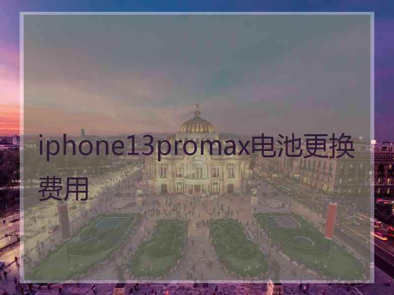 iphone13promax电池更换费用