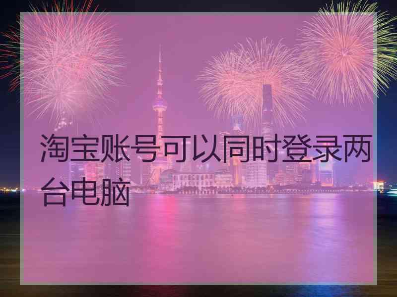 淘宝账号可以同时登录两台电脑