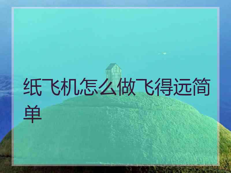 纸飞机怎么做飞得远简单