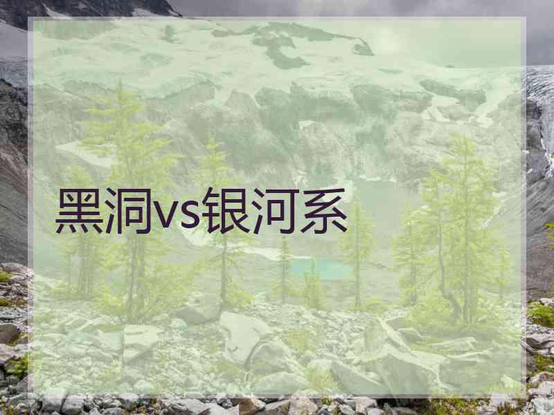 黑洞vs银河系