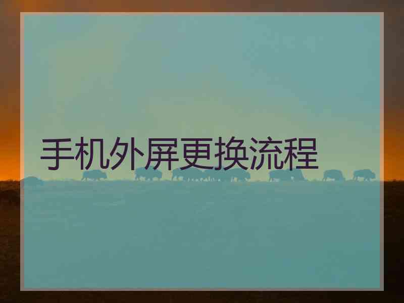 手机外屏更换流程