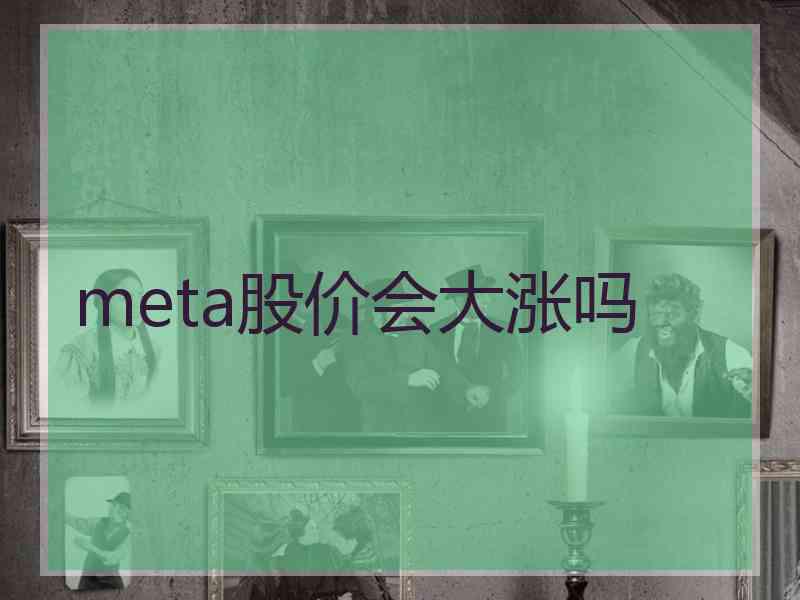 meta股价会大涨吗