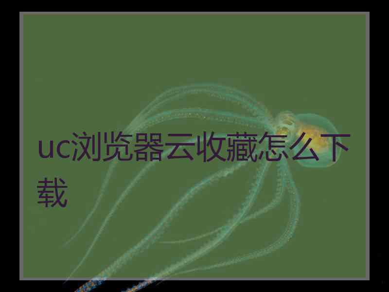 uc浏览器云收藏怎么下载