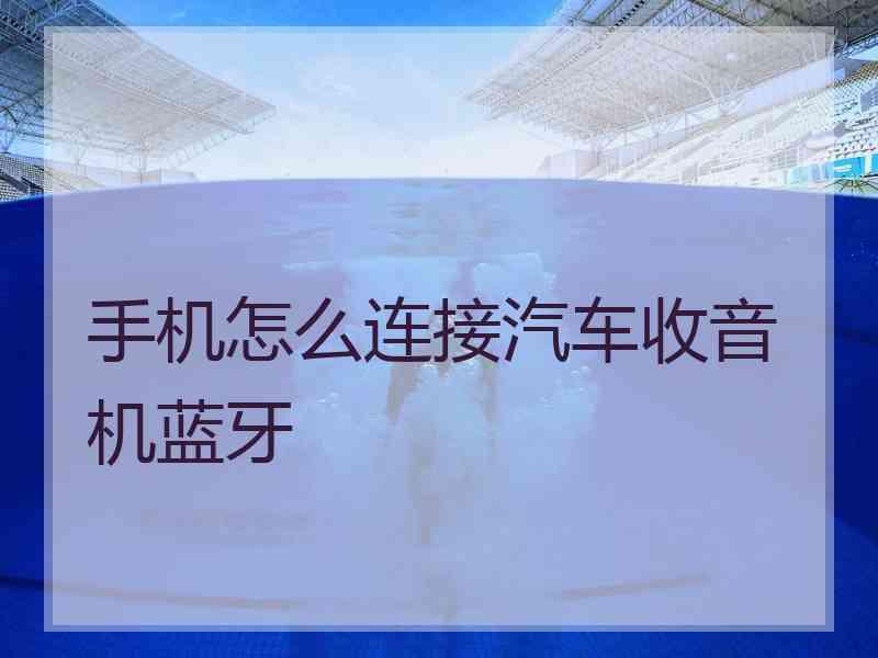 手机怎么连接汽车收音机蓝牙