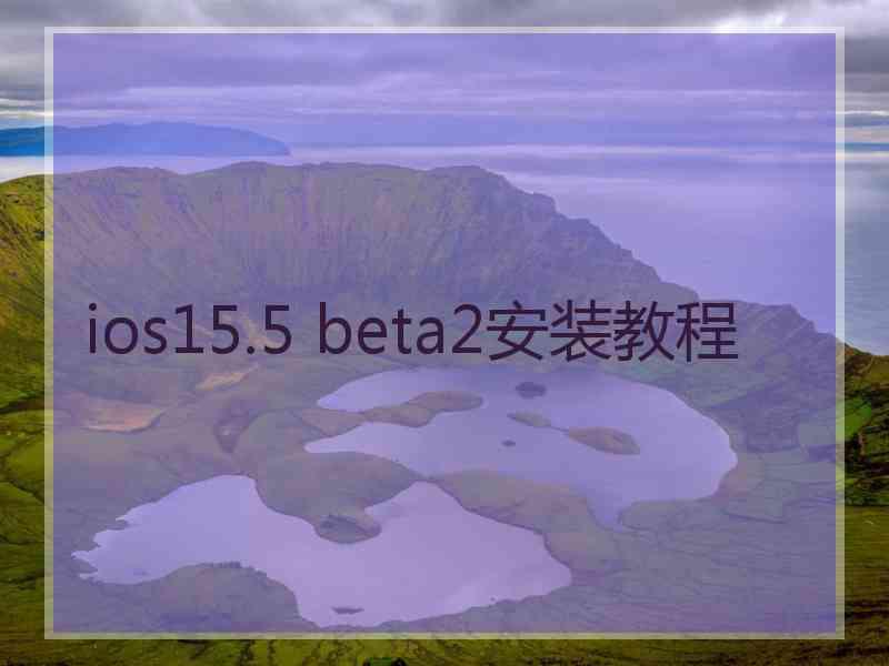 ios15.5 beta2安装教程