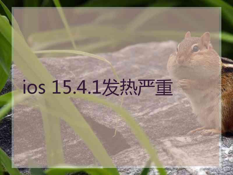 ios 15.4.1发热严重