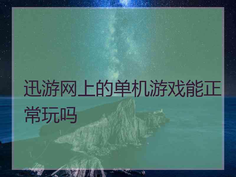 迅游网上的单机游戏能正常玩吗