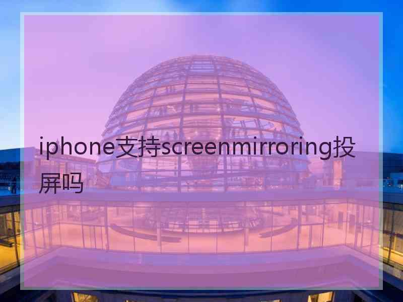 iphone支持screenmirroring投屏吗