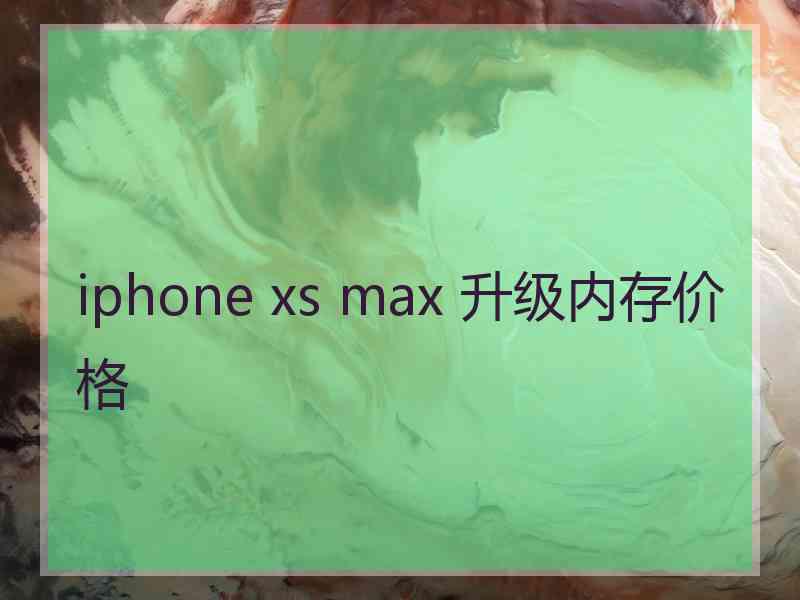 iphone xs max 升级内存价格