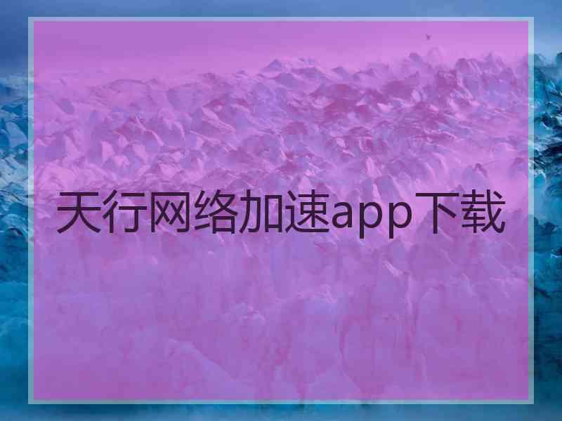 天行网络加速app下载