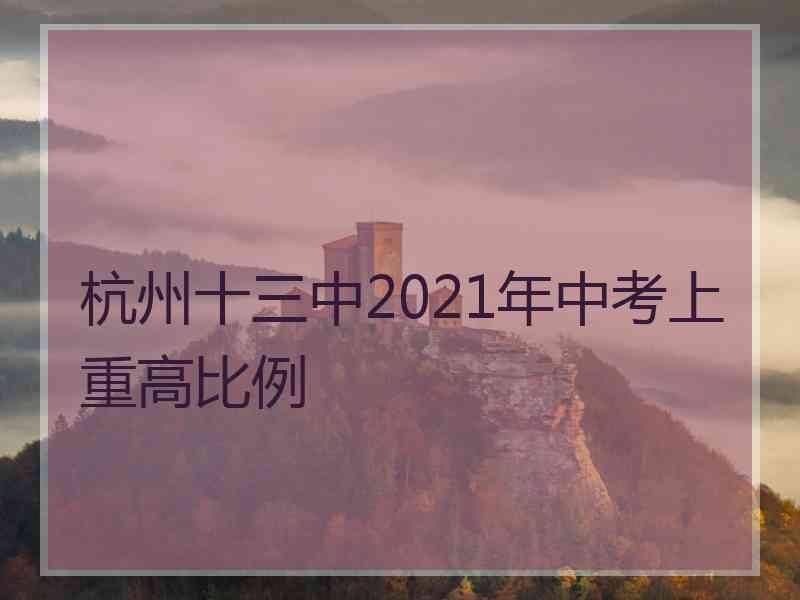 杭州十三中2021年中考上重高比例