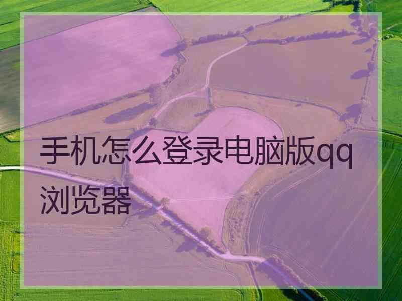 手机怎么登录电脑版qq浏览器