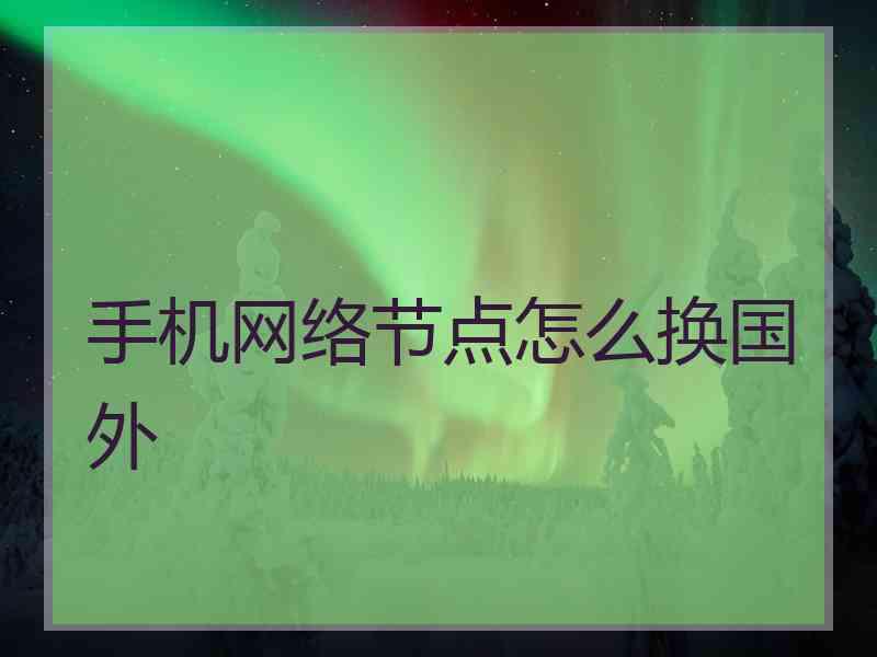 手机网络节点怎么换国外