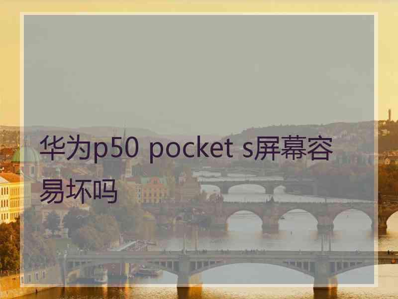 华为p50 pocket s屏幕容易坏吗