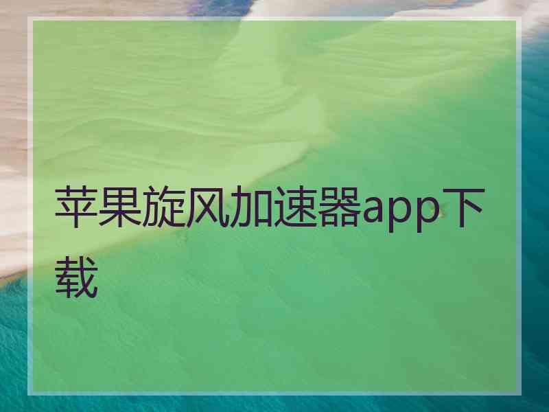 苹果旋风加速器app下载