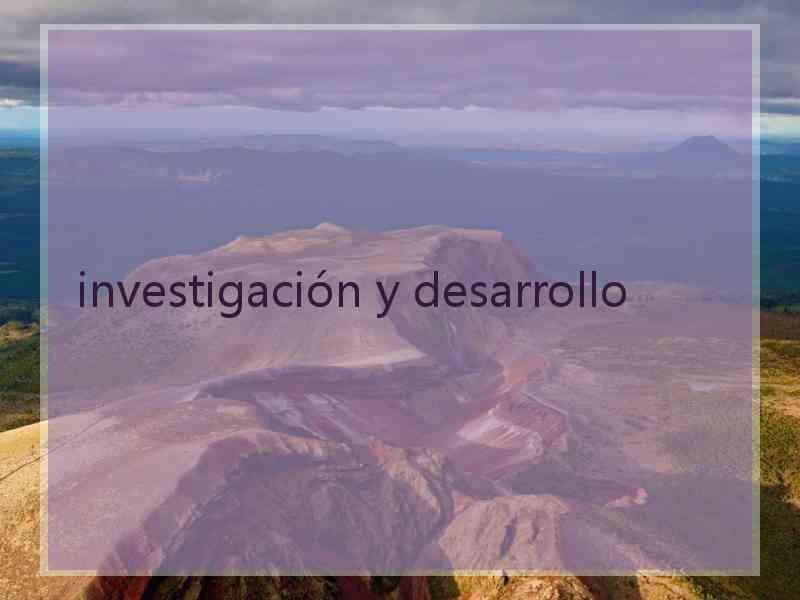 investigación y desarrollo