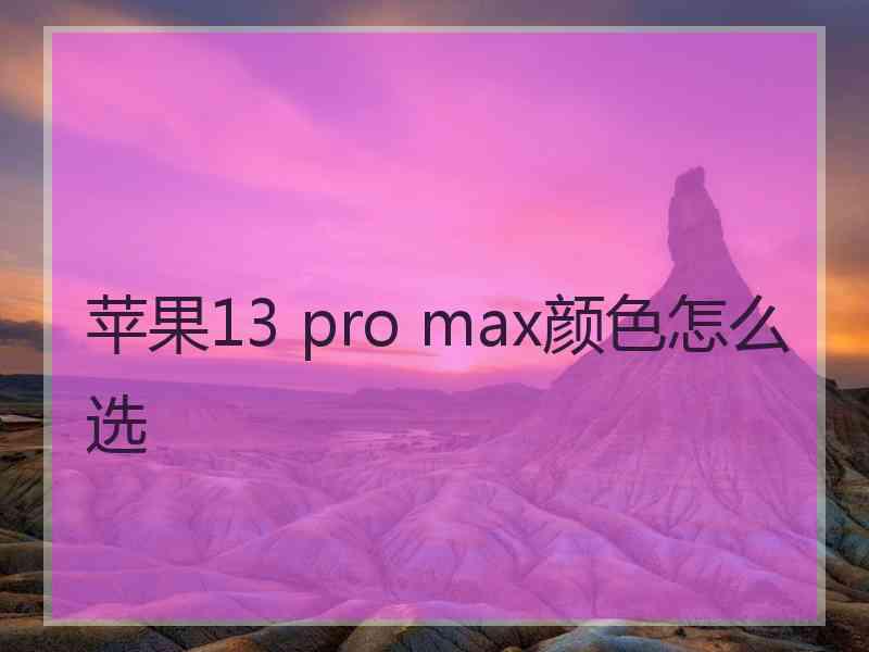 苹果13 pro max颜色怎么选