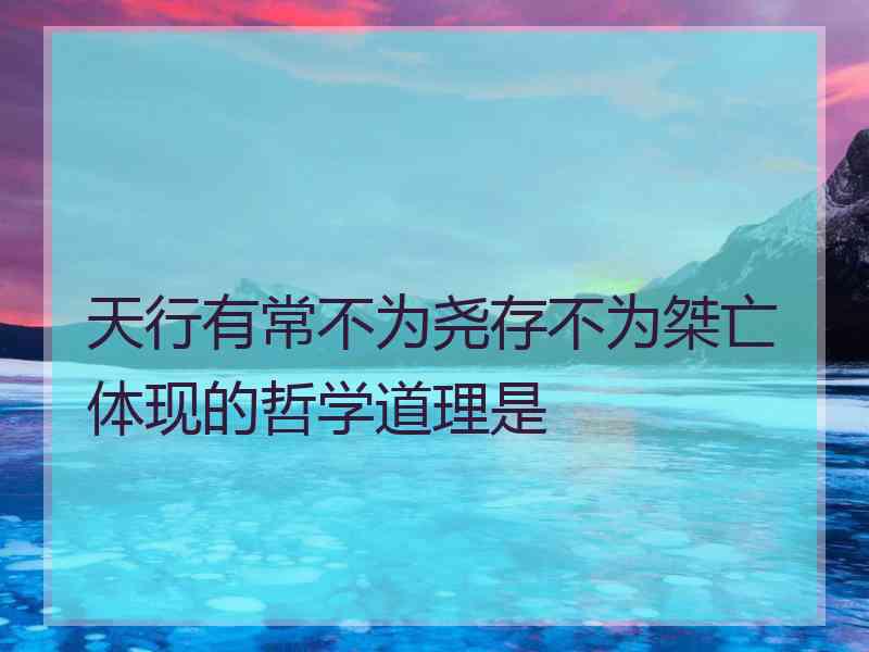 天行有常不为尧存不为桀亡体现的哲学道理是