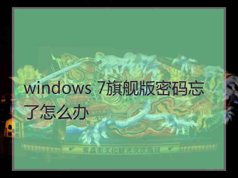 windows 7旗舰版密码忘了怎么办