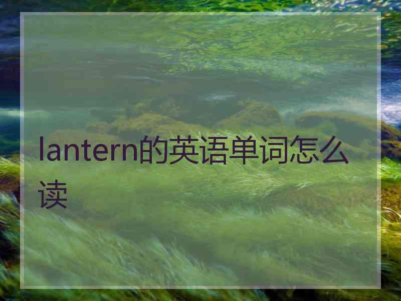 lantern的英语单词怎么读