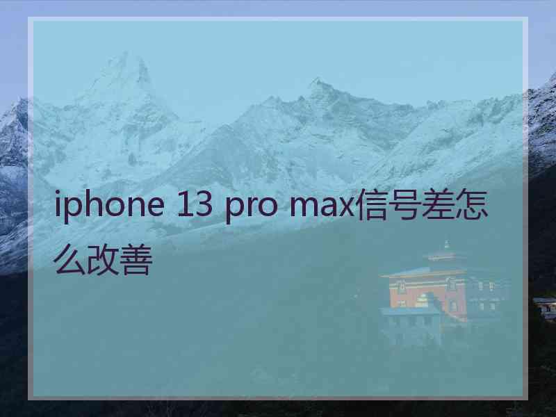 iphone 13 pro max信号差怎么改善