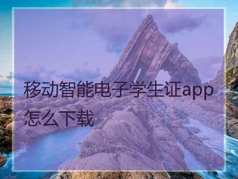 移动智能电子学生证app怎么下载