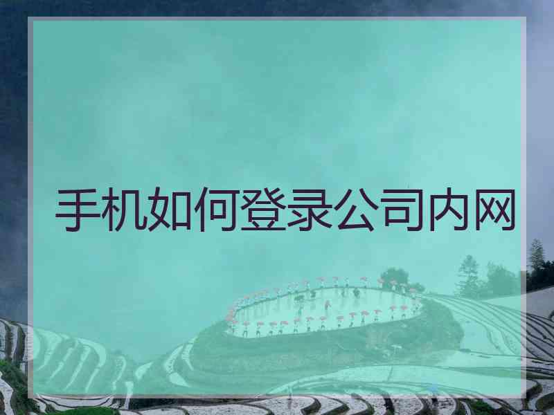 手机如何登录公司内网