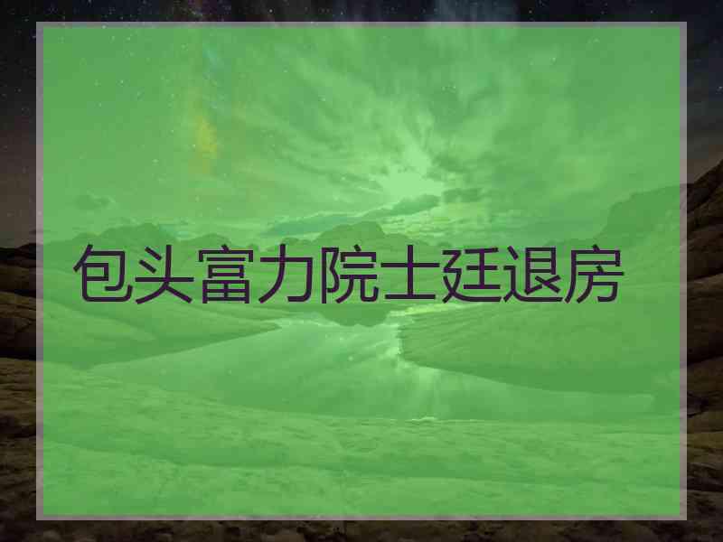 包头富力院士廷退房