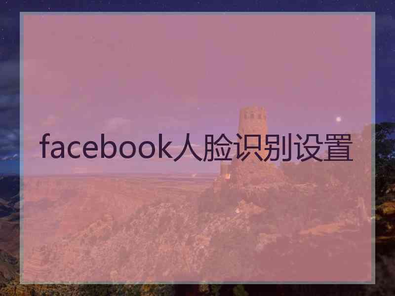 facebook人脸识别设置