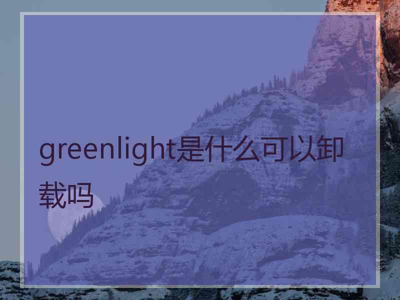 greenlight是什么可以卸载吗