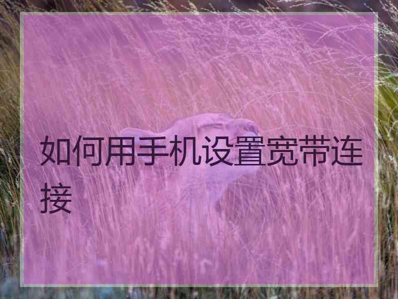 如何用手机设置宽带连接