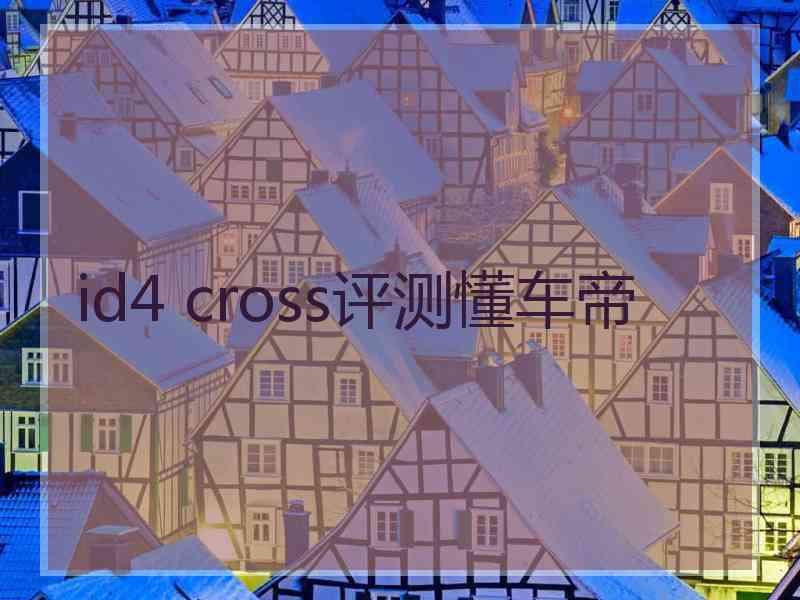 id4 cross评测懂车帝