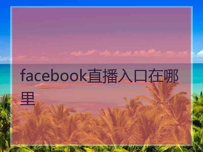 facebook直播入口在哪里