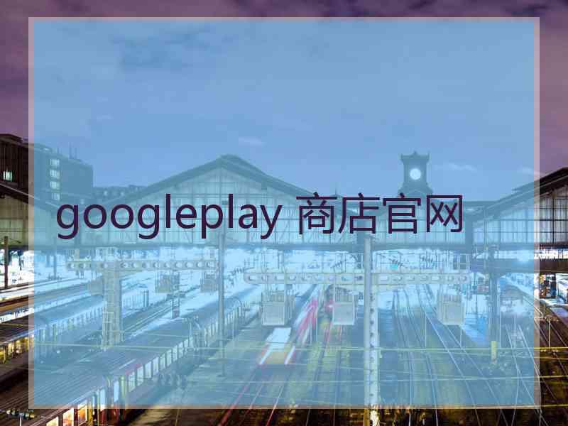 googleplay 商店官网