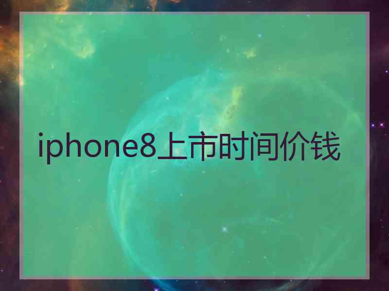 iphone8上市时间价钱