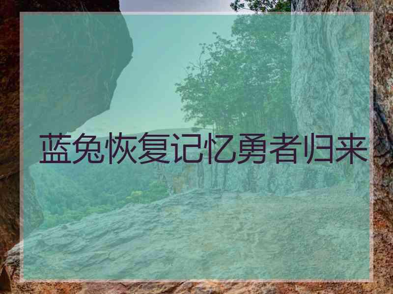 蓝兔恢复记忆勇者归来