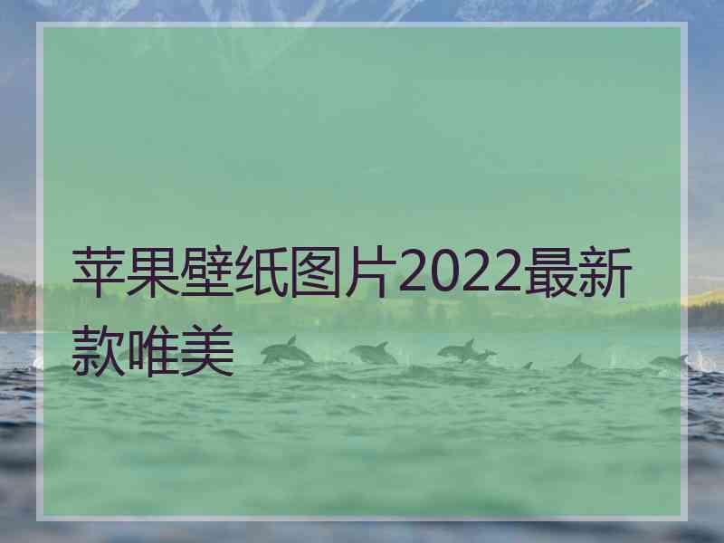 苹果壁纸图片2022最新款唯美