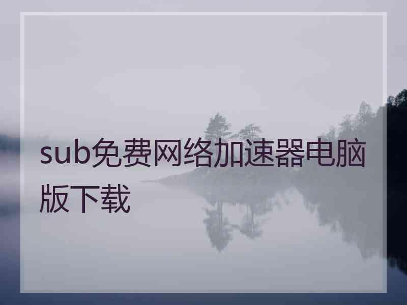 sub免费网络加速器电脑版下载