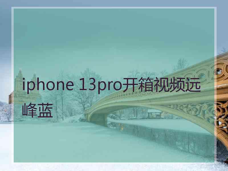 iphone 13pro开箱视频远峰蓝