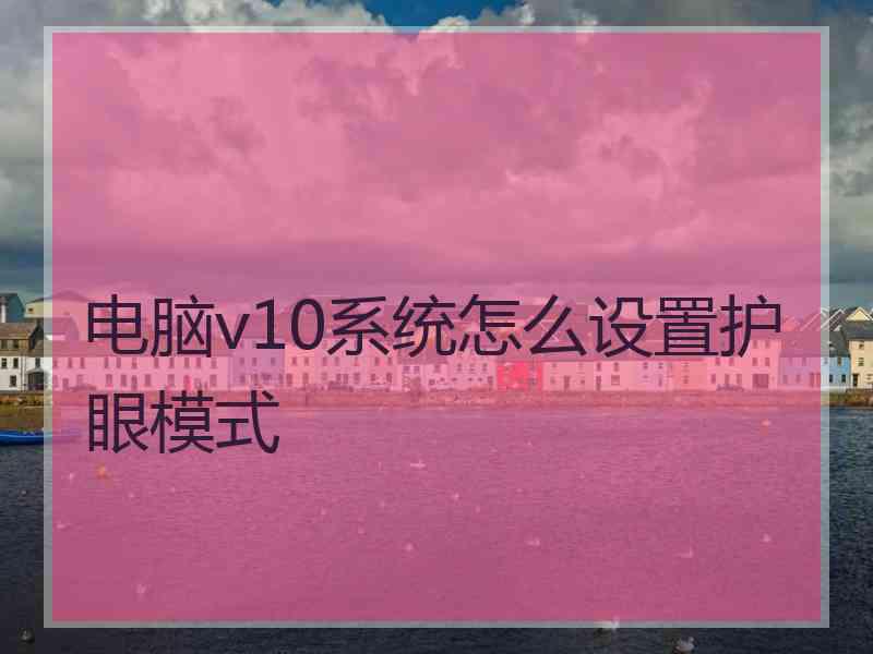 电脑v10系统怎么设置护眼模式