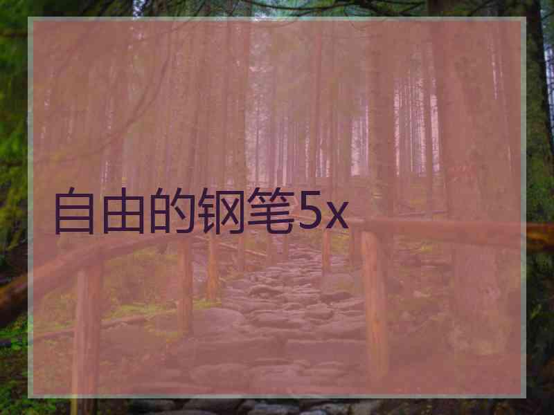 自由的钢笔5x