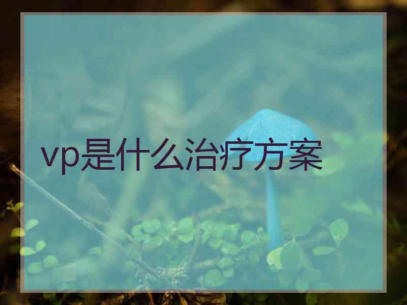 vp是什么治疗方案