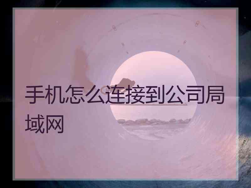 手机怎么连接到公司局域网