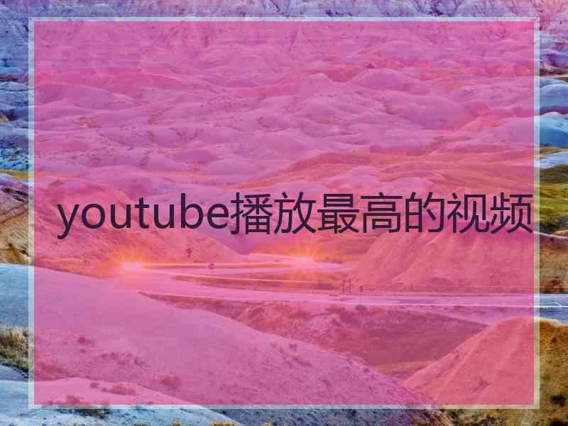 youtube播放最高的视频