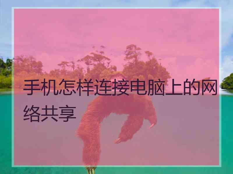 手机怎样连接电脑上的网络共享