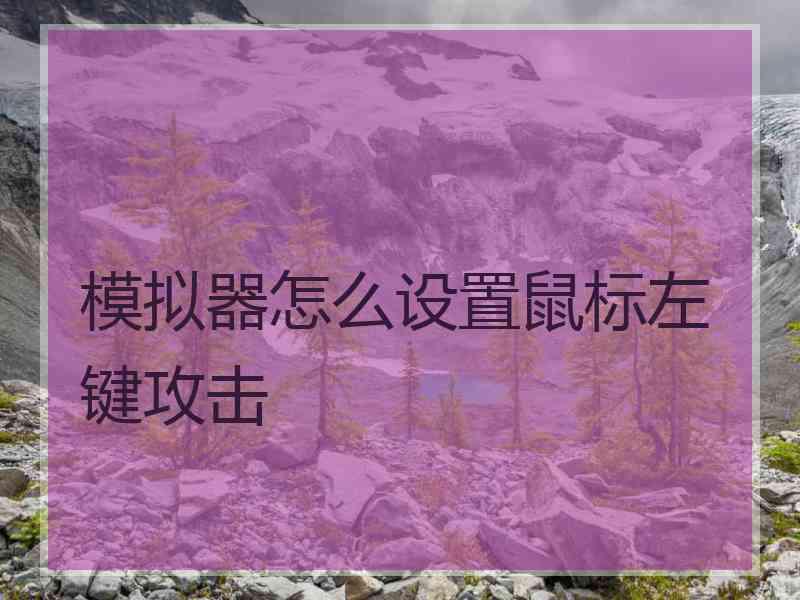 模拟器怎么设置鼠标左键攻击