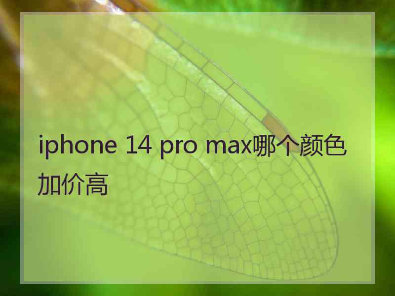 iphone 14 pro max哪个颜色加价高