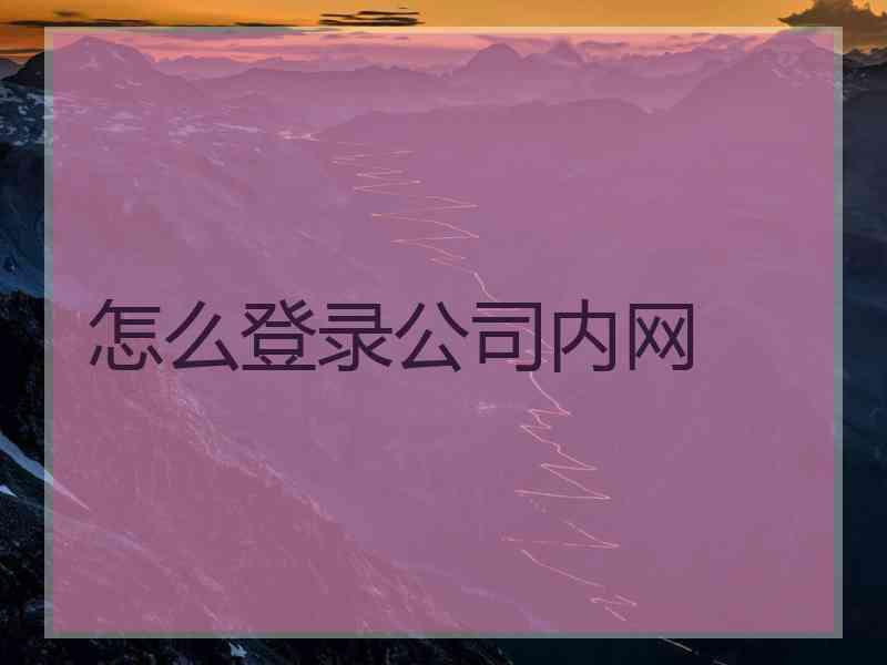 怎么登录公司内网