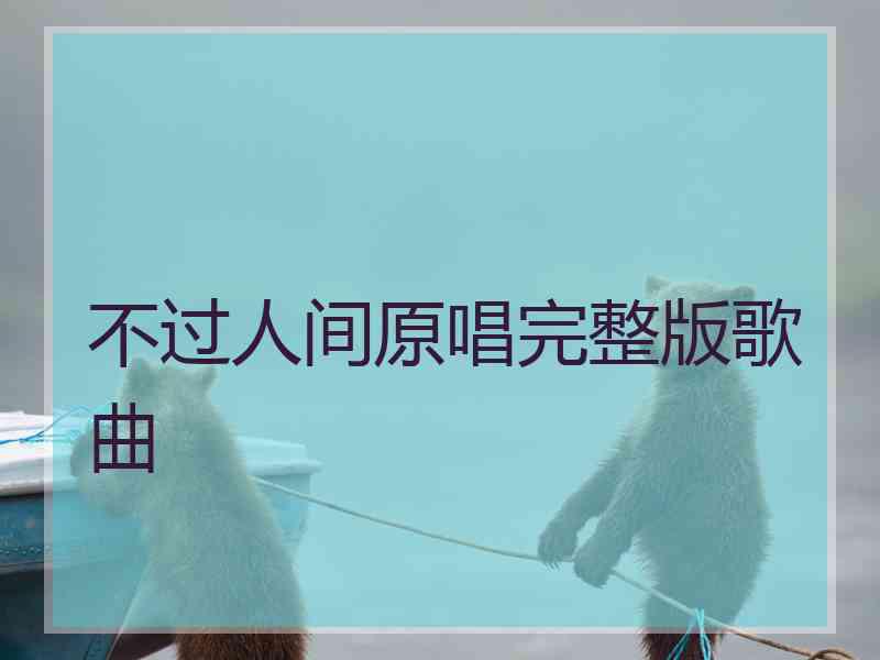 不过人间原唱完整版歌曲